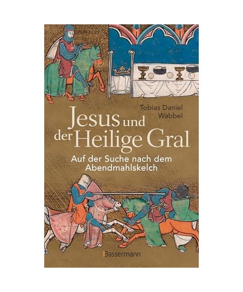 Jesus und der Heilige Gral. Auf der Suche nach dem Abendmahlskelch