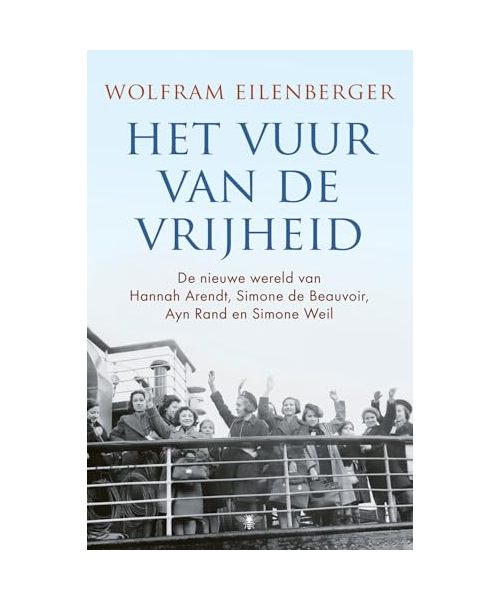 Het vuur van de vrijheid: de nieuwe wereld van Hannah Arendt, Simone de Beauvoir, Ayn Rand en Simone Weil