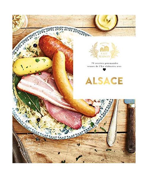 Alsace: 70 recettes gourmandes venues de l'Est élaborées avec amour