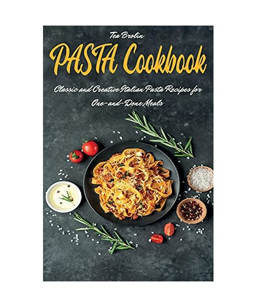 Pasta Cookbook: Classic and Creative Italian Pasta Recipes for One-and-Done Meals