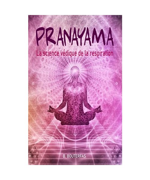 Pranayama - La science védique de la respiration: Guide pratique du Pranayama avec 60 techniques de respiration pour calmer votre esprit, soulager le ... guérir votre corps (Développement personnel)