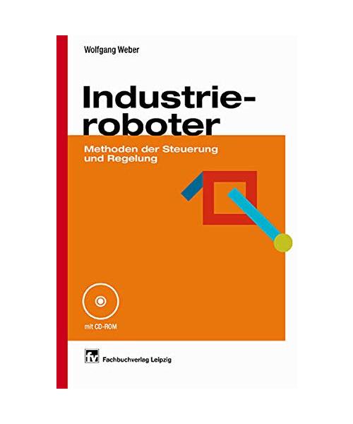 Industrieroboter.: Methoden der Steuerung und Regelung. Mit 33 Übungsaufgaben.