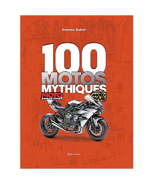 100 Motos Mythiques - de Moto Journal et Moto Revue