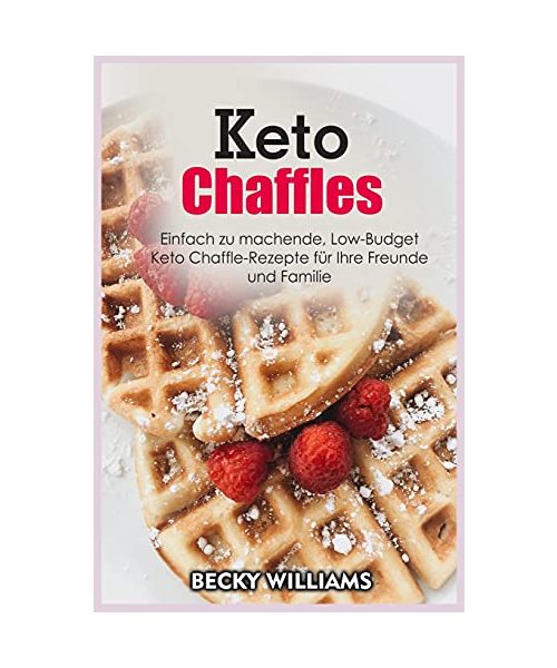 Keto Chaffles: Einfach zu machende, Low-Budget Keto Chaffle-Rezepte fu?r Ihre Freunde und Familie