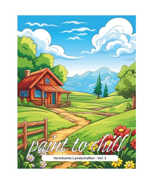 paint to chill - Verträumte Landschaften (Vol. 2): Malbuch für Erwachsene - Entspannung, Stressabbau, Achtsamkeit & Kreativität (paint to chill - Ausmalbücher für Erwachsene)