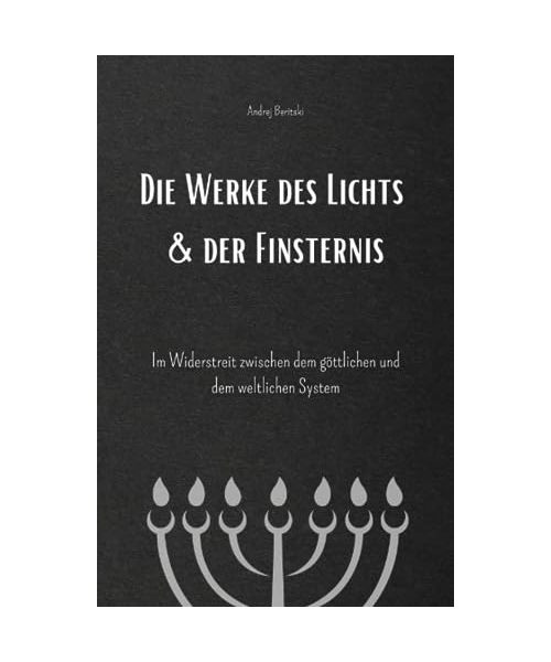 Die Werke des Lichts & der Finsternis: Im Widerstreit zwischen dem göttlichen und dem weltlichen System
