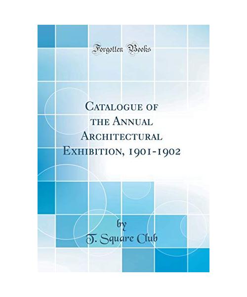 Catalogue of the Annual Architectural Exhibition, 1901-1902 (Classic Reprint)