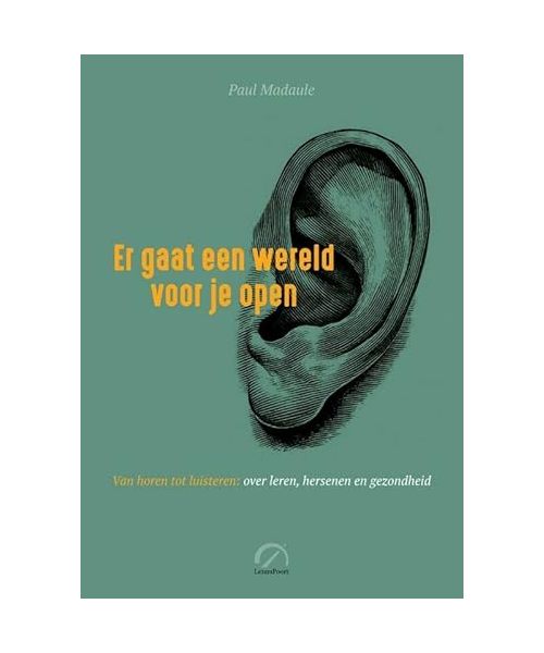 Er gaat een wereld voor je open: van horen tot luisteren: over leren, hersenen en gezondheid