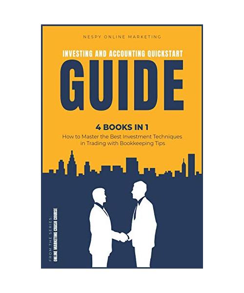 Investing and Accounting QuickStart Guide [4 IN 1]: How to Master the Best Investment Techniques in Trading with Bookkeeping Tips