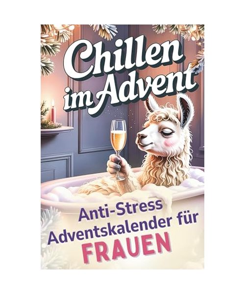 Chillen im Advent – der humorvolle Anti-Stress-Adventskalender für Frauen, 24 Tage Achtsamkeit und Entspannung im Alltagswahnsinn | lustiges Geschenk für Freundin, Mama oder Kollegin