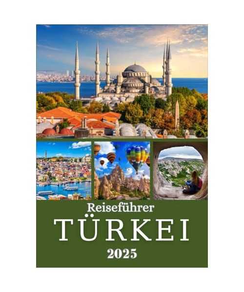 TÜRKEI REISEFÜHRER 2025: Entdecken Sie Istanbul, Kappadokien, die türkisfarbene Küste und darüber hinaus – ein regionaler Reiseführer zu den ... und lokalen Juwelen der Türkei