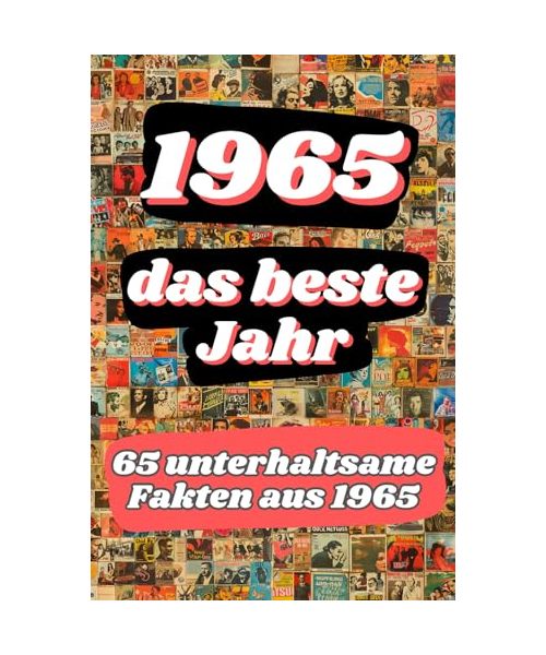 1965 - das beste Jahr: 65 unterhaltsame Fakten aus 1965
