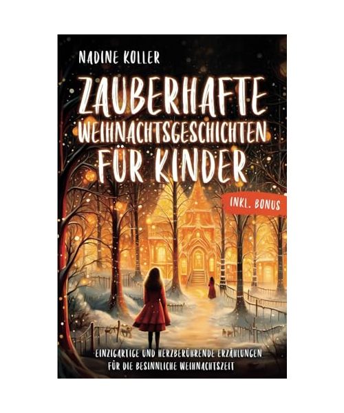 Zauberhafte Weihnachtsgeschichten für Kinder: Von kleinen Wundern, großen Herzen und dem Geheimnis echter Weihnachtsfreude – inkl. BONUS