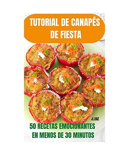 Tutorial de Canapés de Fiesta 50 Recetas Emocionantes En Menos de 30 Minutos