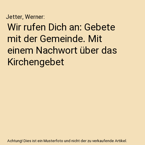 Wir rufen Dich an: Gebete mit der Gemeinde. Mit einem Nachwort über das Kirchengebet