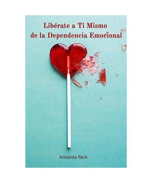 Libérate a Ti Mismo  de la Dependencia Emocional