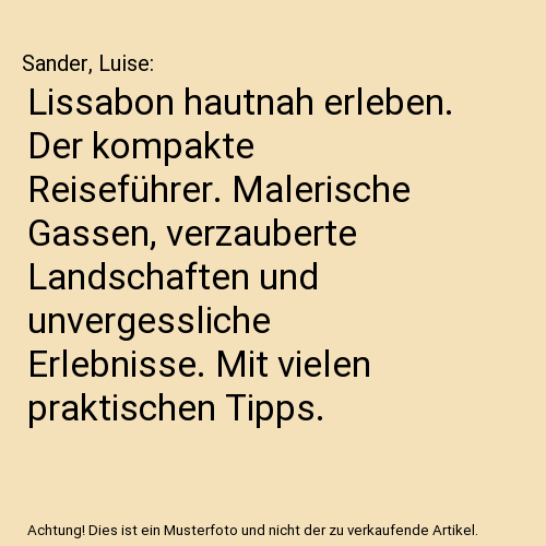 Lissabon hautnah erleben. Der kompakte Reiseführer. Malerische Gassen, verzauberte Landschaften und unvergessliche Erlebnisse. Mit vielen praktischen Tipps.