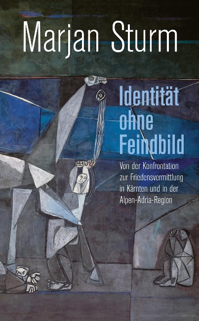 Identität ohne Feindbild: Von der Konfrontation zur Friedensvermittlung in Kärnten und in der Alpen-Adria-Region