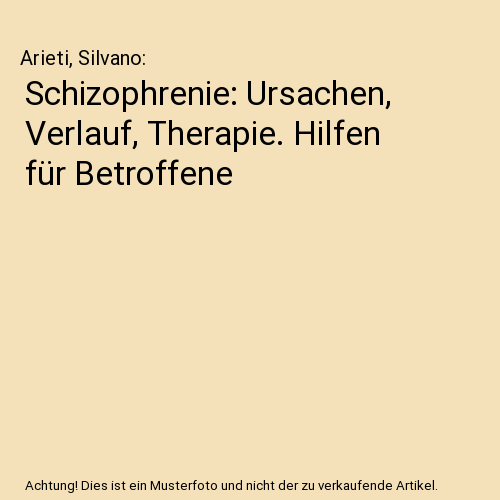 Schizophrenie: Ursachen, Verlauf, Therapie. Hilfen für Betroffene
