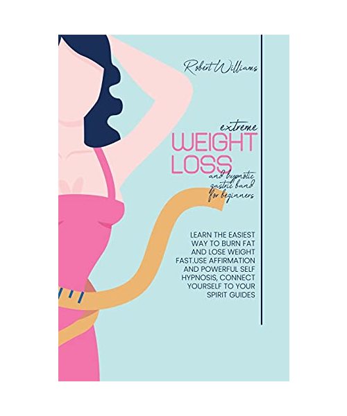 Extreme Weight Loss and Hypnotic Gastric Band For Beginnes: Learn the Easiest Way to Burn Fat And Lose Weight Fast.Use affirmation and powerful self h