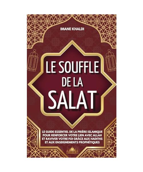 Le souffle de la Salat: Le guide essentiel de la prière islamique pour renforcer votre lien avec Allah et raviver votre foi grâce aux hadiths et aux enseignements prophétiques I Livre de prière islam