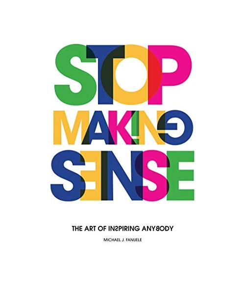 Stop Making Sense: The Art of Inspiring Anybody: Includes Bonus PDF Disc