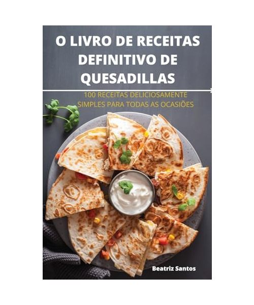 O Livro de Receitas Definitivo de Quesadillas