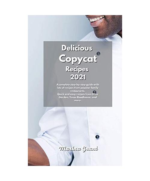 Delicious Copycat Recipes 2021: A complete step-by-step guide with lots of recipes from popular family restaurants. Quick and easy recipes from Olive