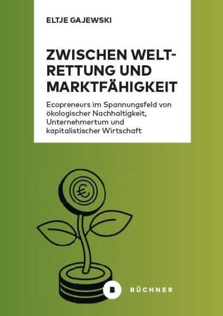 Zwischen Weltrettung und Marktfähigkeit: Ecopreneurs im Spannungsfeld von ökologischer Nachhaltigkeit, Unternehmertum und kapitalistischer Wirtschaft