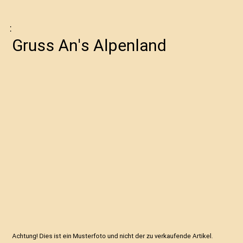 Gruss An's Alpenland