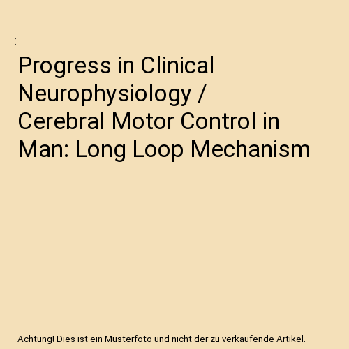 Progress in Clinical Neurophysiology / Cerebral Motor Control in Man: Long Loop Mechanism