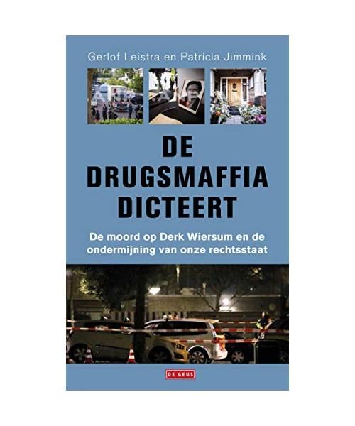 De drugsmaffia dicteert: de moord op Derk Wiersum en de ondermijning van onze rechtstaat