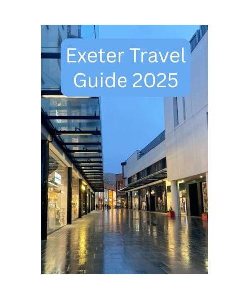 Exeter Travel Guide 2025: Timeless Charms and Modern Wonders