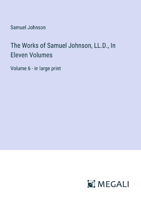 The Works of Samuel Johnson, LL.D., In Eleven Volumes: Volume 6 - in large print