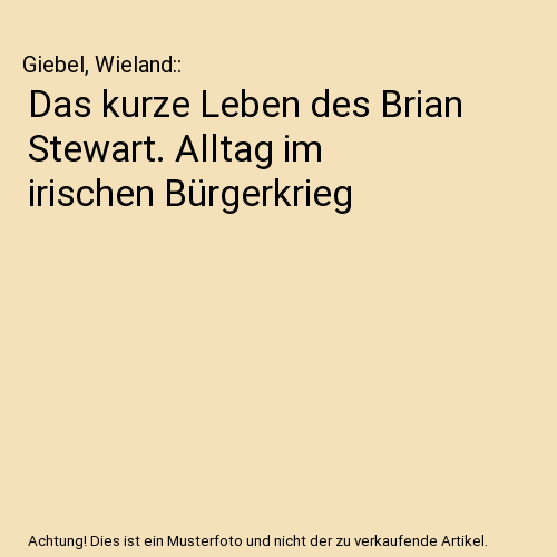 Das kurze Leben des Brian Stewart. Alltag im irischen Bürgerkrieg