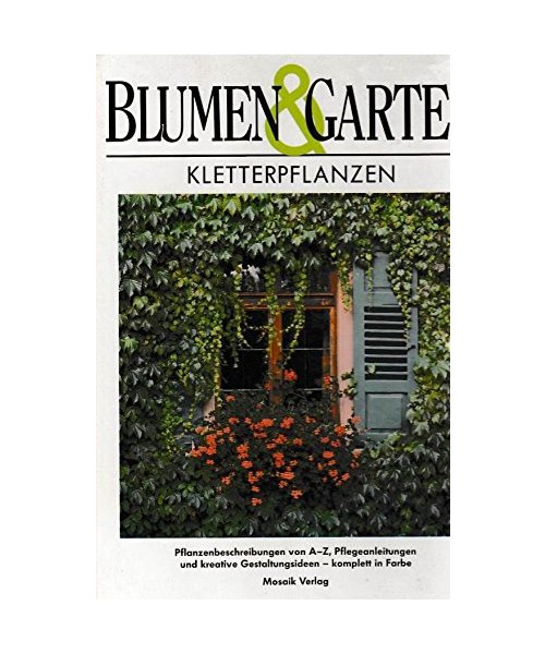 Kletterpflanzen: Pflanzenbeschreibung von A - Z, Pflegeanleitungen und kreative Gestaltungsideen
