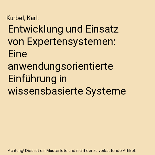 Entwicklung und Einsatz von Expertensystemen: Eine anwendungsorientierte Einführung in wissensbasierte Systeme