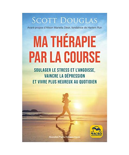 Courir, ma thérapie: Soulager le stress et l'angoisse, vaincre la dépression