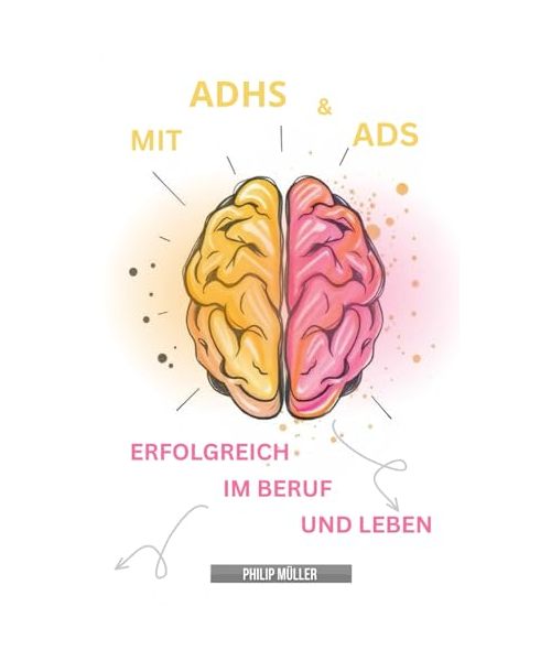 Mit ADHS und ADS erfolgreich im Beruf und Leben: Praktische Hilfsmittel und Strategien für Erwachsene und Kinder zum lernen