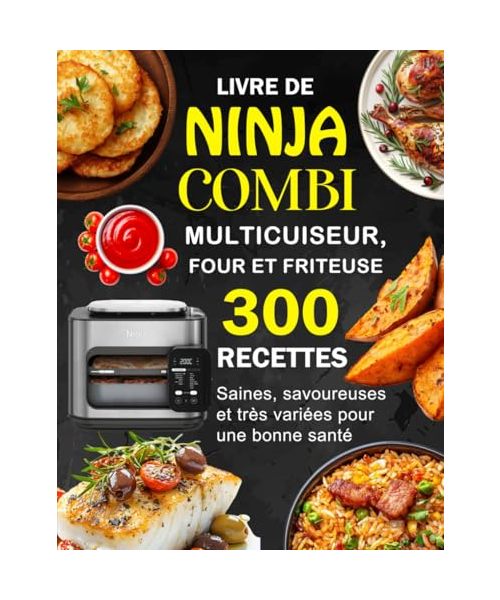 Livre de Ninja Combi Multicuiseur, Four et Friteuse: 300 Recettes saines, savoureuses et très variées pour une bonne santé