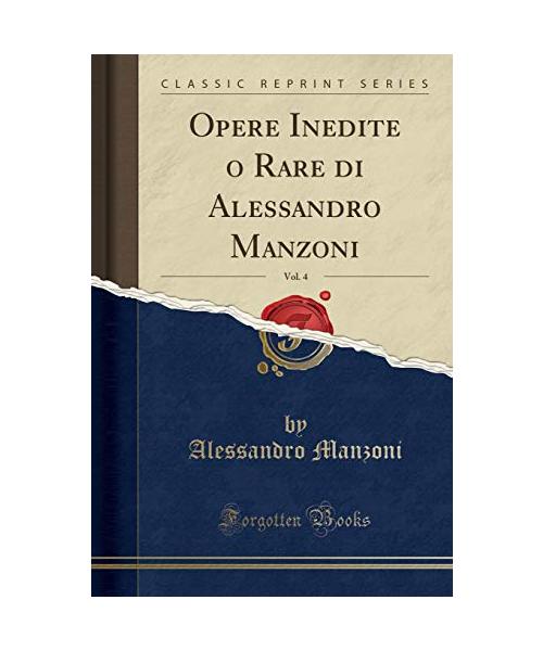 Opere Inedite o Rare di Alessandro Manzoni, Vol. 4 (Classic Reprint)