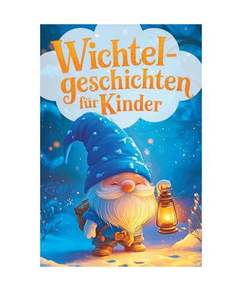 Wichtelgeschichten für Kinder - Das große Wichtelwunder zur Weihnachtszeit: 24 zauberhafte Abenteuer für die ganze Familie