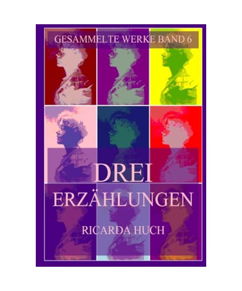 Drei Erzählungen: Der Mondreigen von Schlaraffis, Teufeleien und Haduvig im Kreuzgang (Ricarda Huch Gesammelte Werke, Band 6)