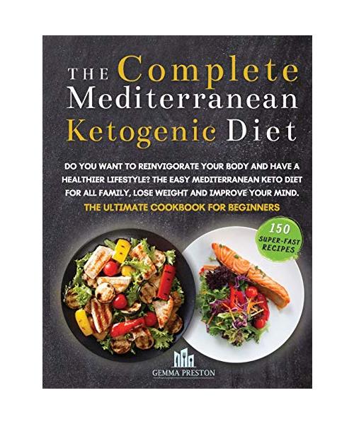 The Complete Mediterranean Ketogenic Diet: Do you want to reinvigorate your body and have a healthier lifestyle? The Easy Mediterranean keto diet for