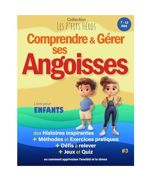Comprendre et Gérer ses Angoisses: Livre pour enfants de 7 ans à 12 ans : Histoires inspirantes, méthodes et exercices pour apprivoiser l'Anxiété et ... et Jeux (Collection Les P'TITS HÉROS, Band 3)