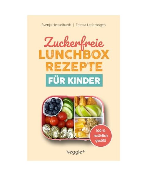 Zuckerfreie Lunchbox-Rezepte für Kinder: Gesunde Brotbox-Ideen ohne Industriezucker für Kinder ab 3 Jahre (Das große Kochbuch mit 60 nährstoffreichen Rezepten, die dein Kind lieben wird!)