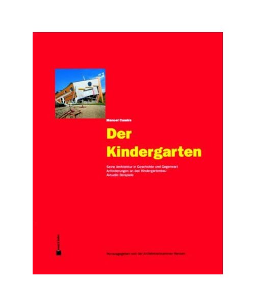 Der Kindergarten: Seine Architektur in Geschichte und Gegenwart. Anforderungen an den Kindergartenbau. Aktuelle Beispiele