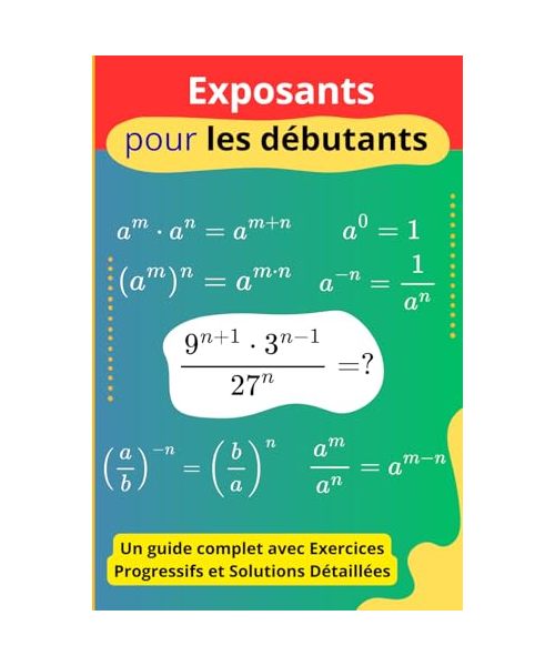 Exposants pour les débutants: Un guide complet avec exercices progressifs et solutions détaillées