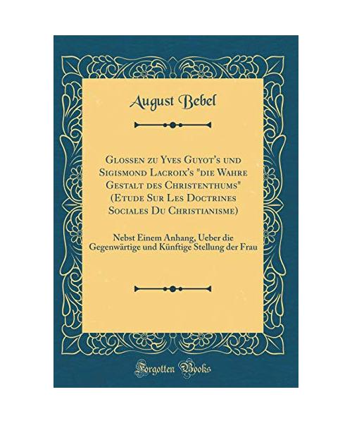 Glossen zu Yves Guyot's und Sigismond Lacroix's "die Wahre Gestalt des Christenthums" (Etude Sur Les Doctrines Sociales Du Christianisme)