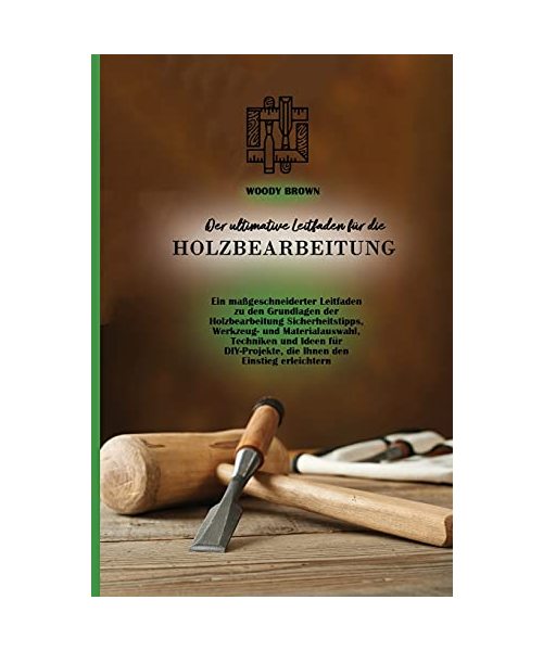 Der ultimative Leitfaden fu¨r die Holzbearbeitung
